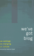 We've Got Blog: How Weblogs Are Changing Our Culture