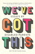 We've Got This: essays by disabled parents
