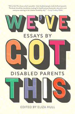 We've Got This: Essays by Disabled Parents - Hull, Eliza (Editor)