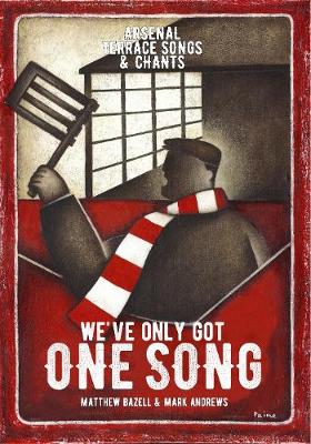 We've Only Got One Song: Arsenal Terrace Songs & Chants - Bazell, Matthew, and Andrews, Mark