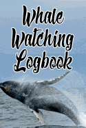 Whale Watching Logbook: Log and Observe Blue, Killer, Humpback, Beluga, Gray Whales, Dolphins and Other Sea Life!