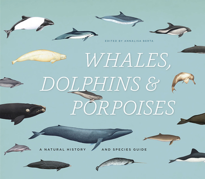 Whales, Dolphins & Porpoises: A Natural History and Species Guide - Berta, Annalisa, Prof. (Editor)