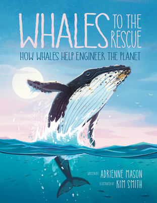 Whales to the Rescue: How Whales Help Engineer the Planet - Mason, Adrienne