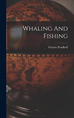 Whaling And Fishing - Nordhoff, Charles
