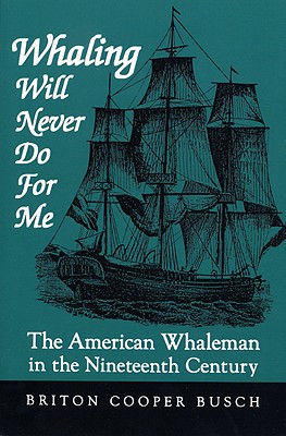 Whaling Will Never Do for Me: The American Whaleman in the Nineteenth Century - Busch, Briton Cooper, Professor