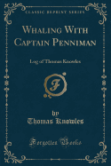 Whaling with Captain Penniman: Log of Thomas Knowles (Classic Reprint)