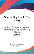 What A Boy Saw In The Army: A Story Of Sight-Seeing And Adventure In The War For The Union (1894)