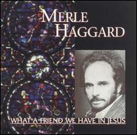 What a Friend We Have in Jesus - Merle Haggard