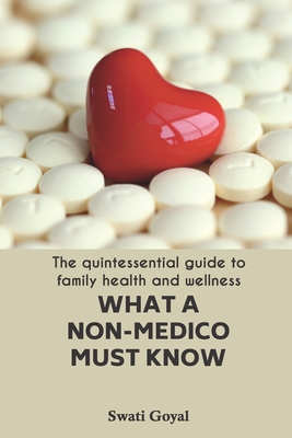 What A Non-Medico Must Know: The quintessential guide to family health and wellness - Goyal, Sanjay, and Goyal, Swati