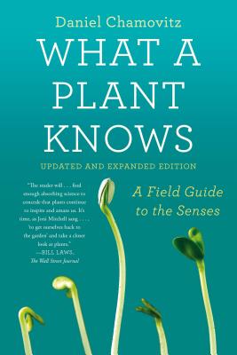 What a Plant Knows: A Field Guide to the Senses: Updated and Expanded Edition - Chamovitz, Daniel