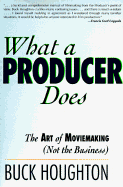 What a Producer Does: The Art of Moviemaking (Not the Business)