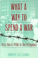 What a Way to Spend a War: Navy Nurse POWs in the Philippines