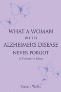 What a woman with Alzheimer's Disease never forgot: A tribute to mom