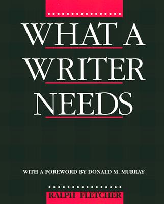 What a Writer Needs - Fletcher, Ralph, and Murray, Donald (Foreword by)