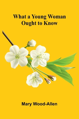 What A Young Woman Ought To Know - Mary Wood-Allen