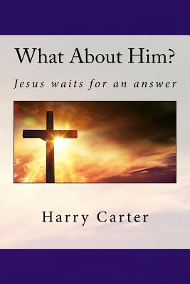 What About Him?: Jesus waits for an answer - Carter, Harry, Dr.