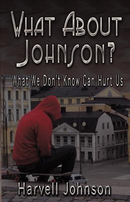 What About Johnson?: What We Don't Know Can Hurt Us - Howard, Vanetta (Editor), and Johnson, Harvell