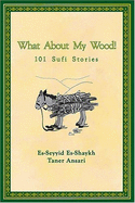 What about My Wood!: 101 Sufi Stories
