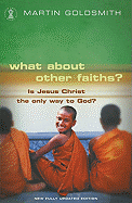 What about Other Faiths?: Is Jesus Christ the Only Way to God?