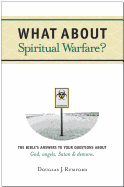 What about Spiritual Warfare?: The Bible's Answers to Your Questions about God, Angels, Satan & Demons