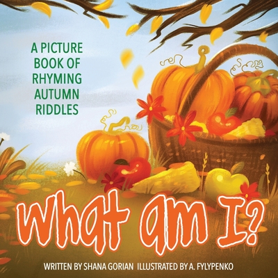 What Am I? Autumn: A Picture Book of Read-Aloud, Rhyming Autumn Riddles - Gorian, Shana
