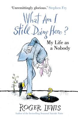 What Am I Still Doing Here?: My Life as Me - Lewis, Roger