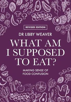 What Am I Supposed To Eat? - Weaver, Libby, Dr.