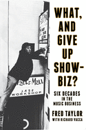What, and Give Up Showbiz?: Six Decades in the Music Business