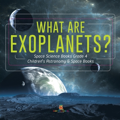 What Are Exoplanets? Space Science Books Grade 4 Children's Astronomy & Space Books - Baby Professor