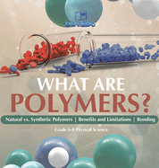 What are Polymers? Natural vs. Synthetic Polymers and Benefits and Limitations Bonding Grade 6-8 Physical Science