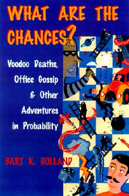 What Are the Chances?: Voodoo Deaths, Office Gossip, and Other Adventures in Probability - Holland, Bart K, Dr.