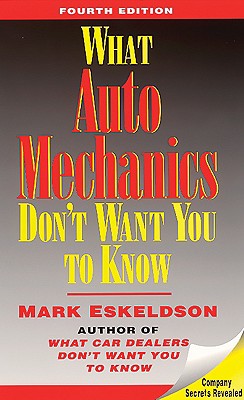 What Auto Mechanics Don't Want You to Know, 4th Edition - Eskeldson, Mark