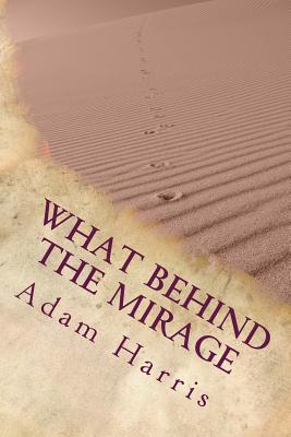 What Behind the Mirage: Real Story about a Journey to Find Freedom and Seeking Asylum in Foreign Countries. - Harris, Adam