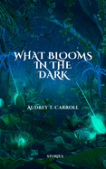 What Blooms in the Dark