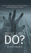 What Can I Do?: A Guide to Understanding, Coping and Ultimately Surviving Past Domestic Violence