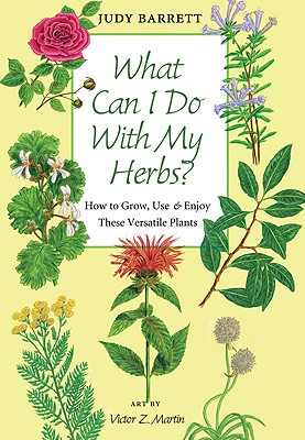 What Can I Do with My Herbs?: How to Grow, Use, and Enjoy These Versatile Plants Volume 40 - Barrett, Judy