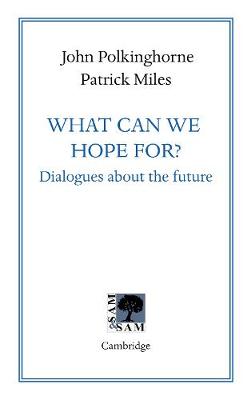 What Can We Hope For?: Dialogues about the future - Polkinghorne, John, and Miles, Patrick