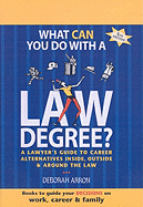 What Can You Do with a Law Degree?: A Lawyer's Guide to Career Alternatives Inside, Outside & Around the Law - Arron, Deborah