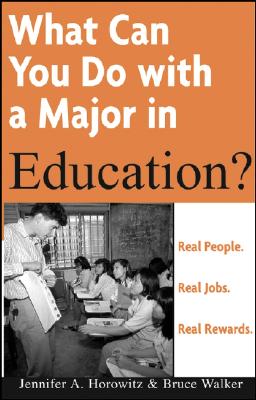 What Can You Do with A Major in Education? - Horowitz, Jennifer A, and Walker, Bruce Edward