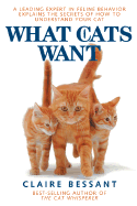 What Cats Want: The Secret of How to Understand Your Cat - Bessant, Claire