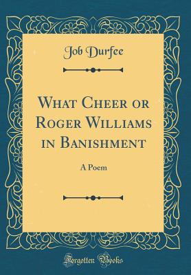 What Cheer or Roger Williams in Banishment: A Poem (Classic Reprint) - Durfee, Job