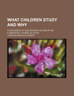 What Children Study and Why; A Discussion of Educational Values in the Elementary Course of Study