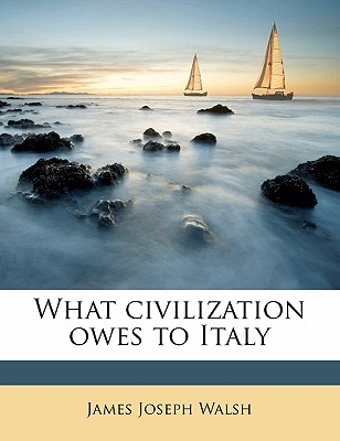 What Civilization Owes to Italy - Walsh, James Joseph