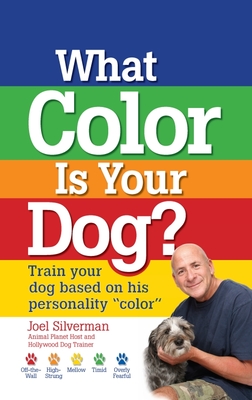 What Color Is Your Dog?: Train Your Dog Based on His Personality Color - Silverman, Joel