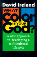 What Color is Your God?: A New Approach to Developing a Multicultural Lifestyle