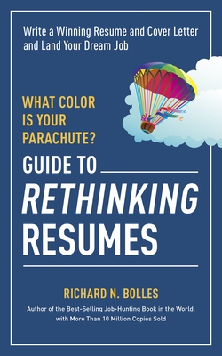 What Color Is Your Parachute? Guide to Rethinking Resumes: Write a Winning Resume and Cover Letter and Land Your Dream Interview - Bolles, Richard N