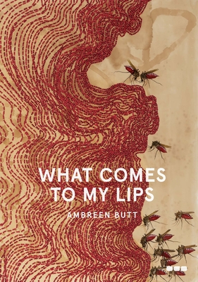 What Comes to My Lips - Butt, Ambreen, and Raza, Sara (Contributions by), and Mirza, Quddus (Contributions by)