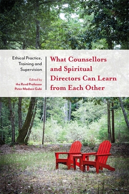 What Counsellors and Spiritual Directors Can Learn from Each Other: Ethical Practice, Training and Supervision - Gubi, Peter Madsen (Editor), and Goss, Phil (Contributions by), and Williams, Revd Dr Jane (Contributions by)