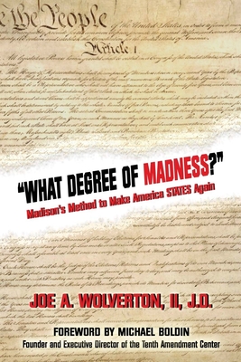 What Degree of Madness?: Madison's Method to Make America STATES Again - Boldin, Michael (Foreword by), and Wolverton, Joe A, II