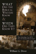 What Did the Biblical Writers Know and When Did They Know It?: What Archaeology Can Tell Us about the Reality of Ancient Israel - Dever, William G